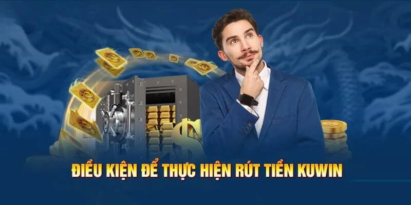 Hội viên cần đáp ứng đầy đủ điều kiện khi rút tiền tại nhà cái Kuwin